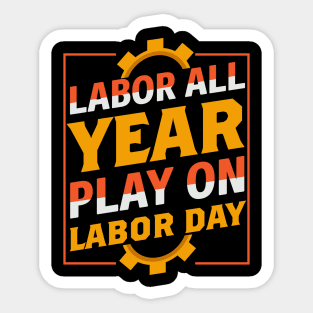 Labor All Year Play On labor Day Sticker